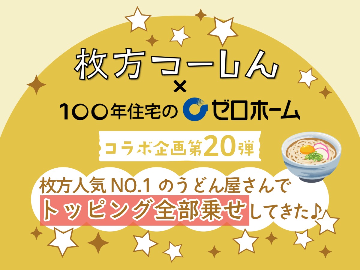 枚方つーしん×ゼロホーム コラボ企画第20弾「枚方人気No.1のうどん屋さんでトッピング全部乗せしてきた」タイトル画像
