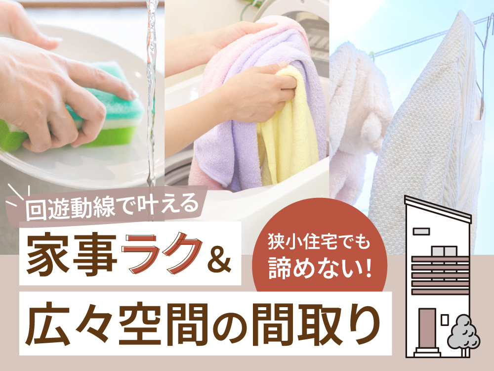 狭小住宅でも諦めない！回遊動線で叶える家事ラク＆広々空間の間取り