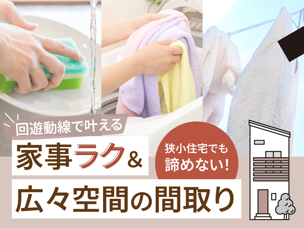 狭小住宅でも諦めない！回遊動線で叶える家事ラク＆広々空間の間取り
