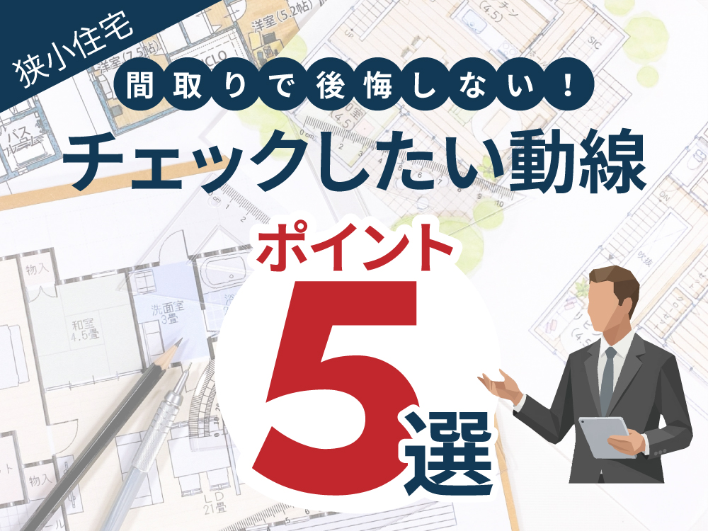 【狭小住宅】間取りで後悔しない！チェックしたい動線ポイント5選
