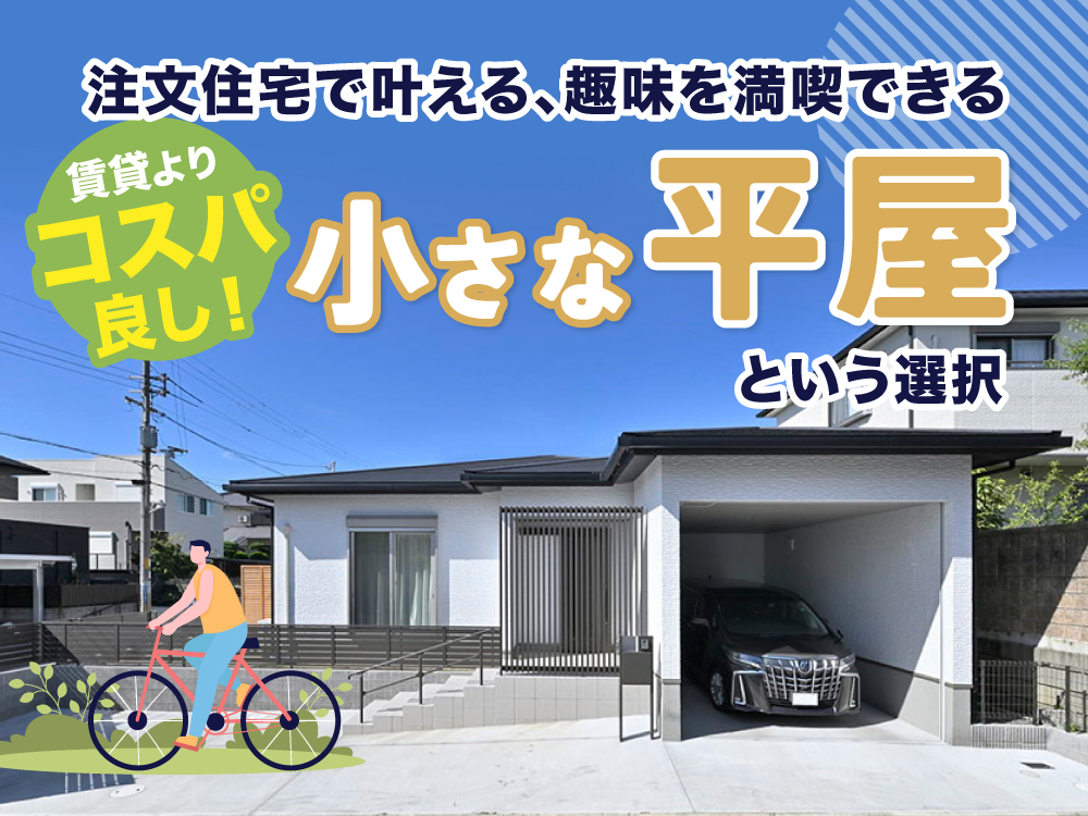 賃貸よりコスパ良し！注文住宅で叶える、趣味を満喫できる「小さな平屋」という選択
