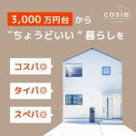 3000万円台から、ちょうどいい暮らしを。コスパ・タイパ・スペパ良しの建売住宅「cosie（コージエ）」